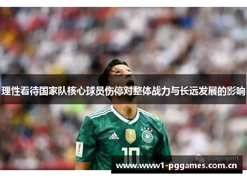 理性看待国家队核心球员伤停对整体战力与长远发展的影响